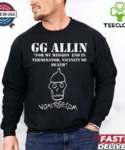 GG Allin For My Mission End In Terminator Vicinity Of Death Vomitose shirt