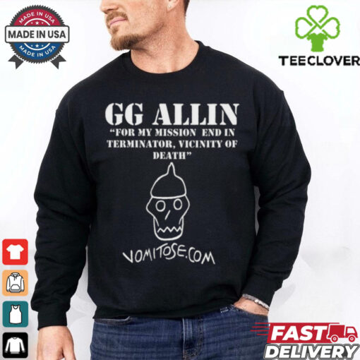 GG Allin For My Mission End In Terminator Vicinity Of Death Vomitose shirt
