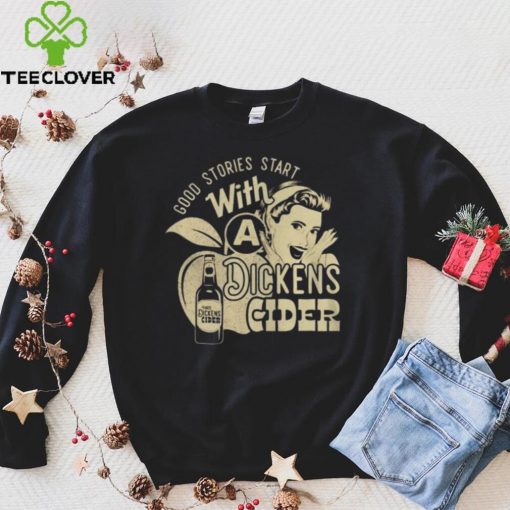 GOOD STORIES START WITH A DICKENS CIDER SHIRT