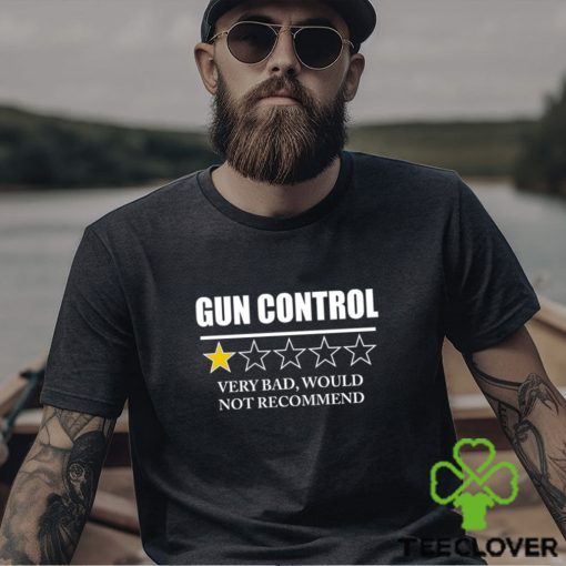 GUN CONTROL VERY BAD WOULD NOT RECOMMEND SHIRT