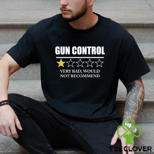 GUN CONTROL VERY BAD WOULD NOT RECOMMEND SHIRT