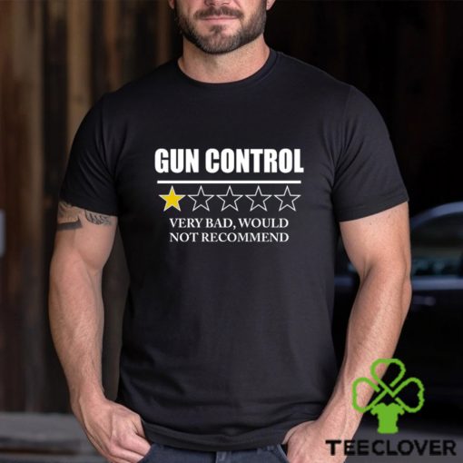 GUN CONTROL VERY BAD WOULD NOT RECOMMEND SHIRT