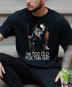 Gandalf I’m too old for this shit shirt