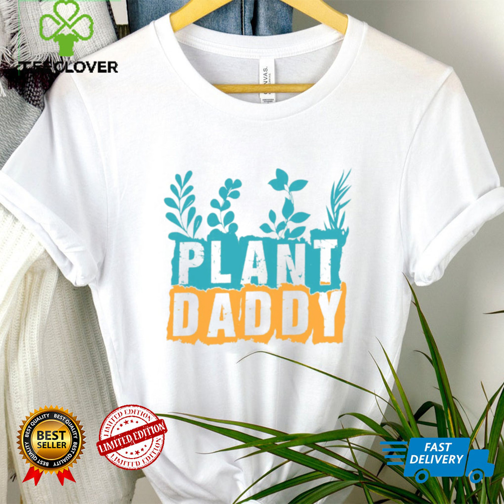 Gardener Plant Daddy Father's Day Gift Shirt Gardener Plant Daddy Father's Day Gift Shirt