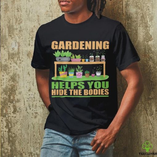 Gardening Helps You Hide The Bodies hoodie, sweater, longsleeve, shirt v-neck, t-shirt