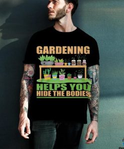 Gardening Helps You Hide The Bodies hoodie, sweater, longsleeve, shirt v-neck, t-shirt