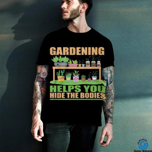 Gardening Helps You Hide The Bodies hoodie, sweater, longsleeve, shirt v-neck, t-shirt