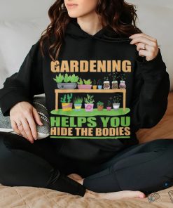 Gardening Helps You Hide The Bodies hoodie, sweater, longsleeve, shirt v-neck, t-shirt