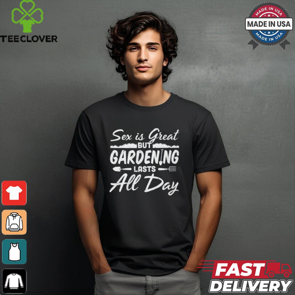 Gardening Lasts All Day shirt Gardening Lasts All Day shirt