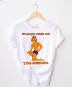 Garfield Therapy Made Me Too Strong Shirt