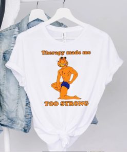 Garfield Therapy Made Me Too Strong Shirt