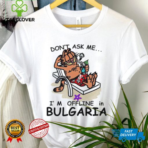 Garfield don’t ask me I’m offline in Bulgaria shirt