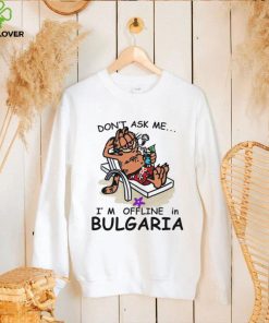 Garfield don’t ask me I’m offline in Bulgaria shirt
