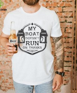 Gas My Boat Doesnt Run On Thanks Shirt