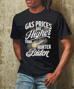 Gas Prices Are Higher Than Hunter Biden T Shirt