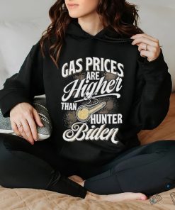 Gas Prices Are Higher Than Hunter Biden T Shirt