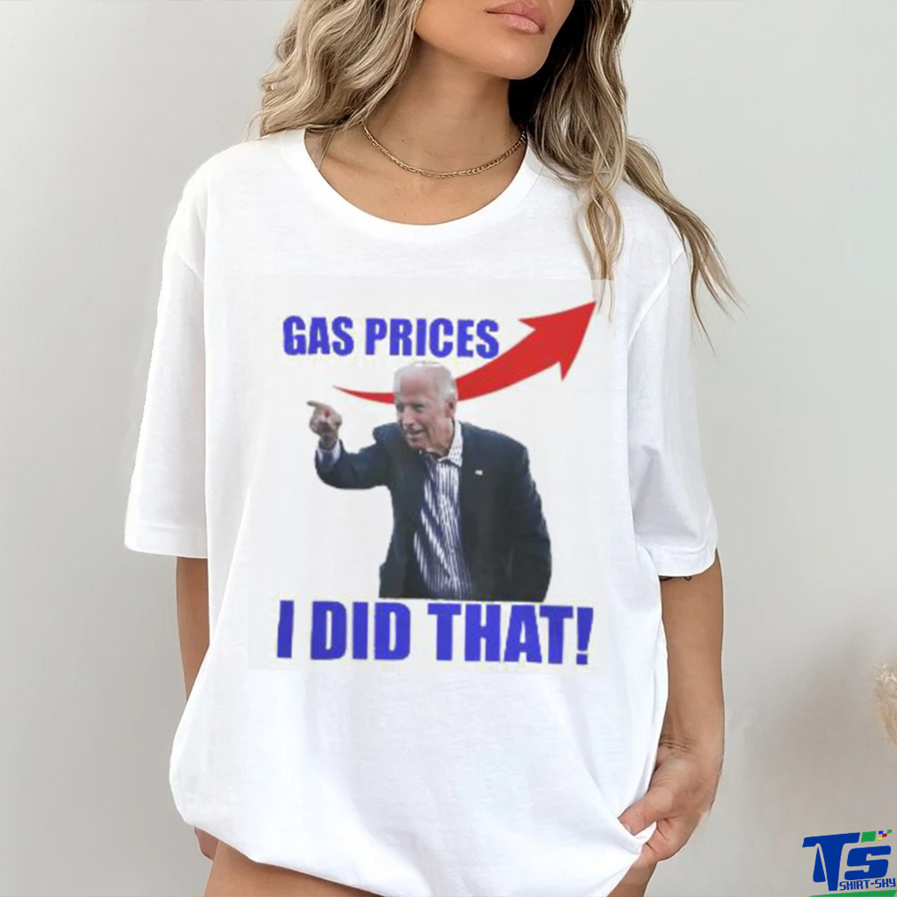 Gas Prices Gas Pump I Did That Funny Joe Biden Meme T Shirt Gas Prices Gas Pump I Did That Funny Joe Biden Meme T Shirt