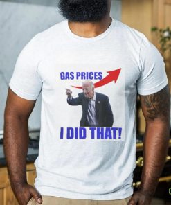 Gas Prices Gas Pump I Did That Funny Joe Biden Meme T Shirt