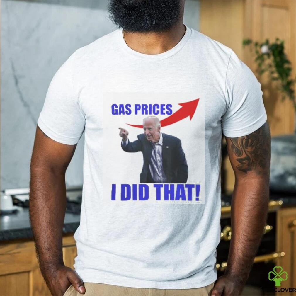 Gas Prices Gas Pump I Did That Funny Joe Biden Meme T Shirt Gas Prices Gas Pump I Did That Funny Joe Biden Meme T Shirt