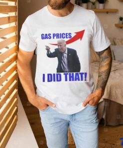 Gas Prices Gas Pump I Did That Funny Joe Biden Meme T Shirt