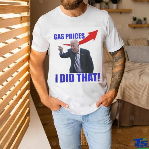 Gas Prices Gas Pump I Did That Funny Joe Biden Meme T Shirt