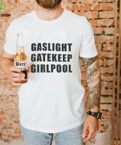 Gaslight Gatekeep Girlpool Shirts