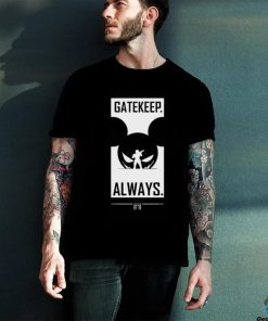 Gatekeep Always T Shirt