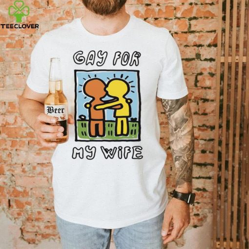 Gay For My Wife T Shirt