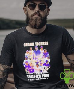 Geaux Tigers I Am A Tigers Fan Always And Forever shirt