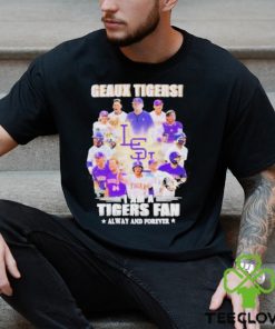 Geaux Tigers I Am A Tigers Fan Always And Forever shirt