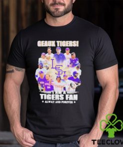 Geaux Tigers I Am A Tigers Fan Always And Forever shirt