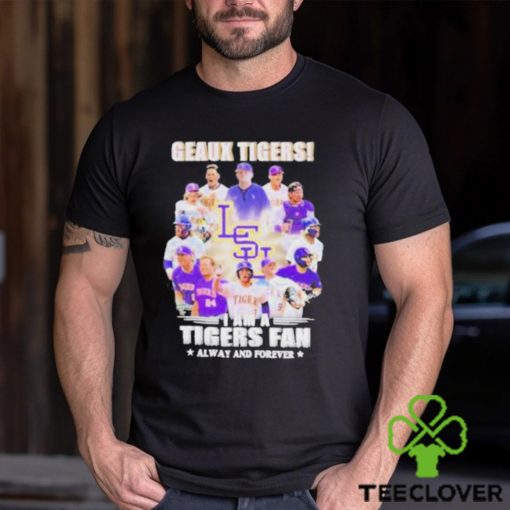 Geaux Tigers I Am A Tigers Fan Always And Forever shirt