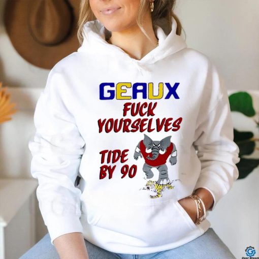 Geaux fuck yourselves tide by 90 shirt for gift shirt