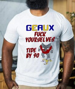 Geaux fuck yourselves tide by 90 shirt for gift shirt