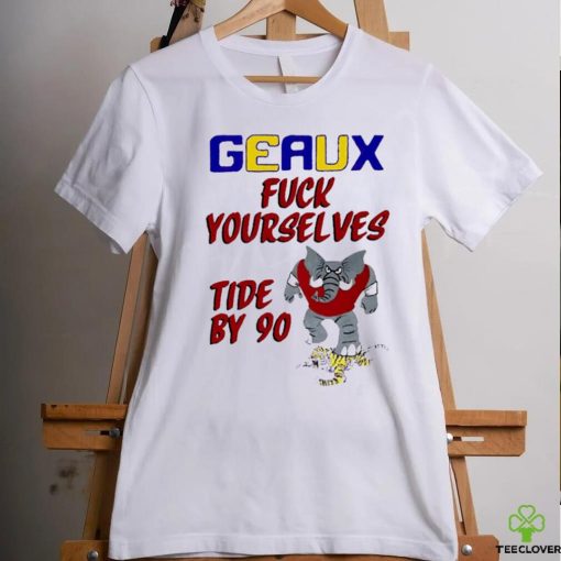 Geaux fuck yourselves tide by 90 shirt for gift shirt
