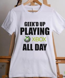 Geeke’d up playing xbox all day hoodie, sweater, longsleeve, shirt v-neck, t-shirt