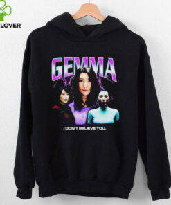 Gemma I don’t believe you T shirt