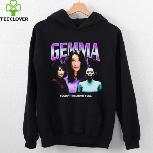 Gemma I don’t believe you T shirt