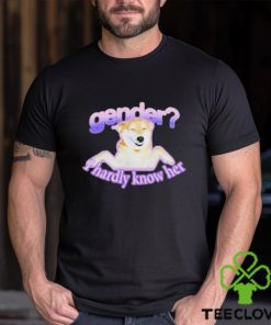 Gender I Hardly Know Her Shirt