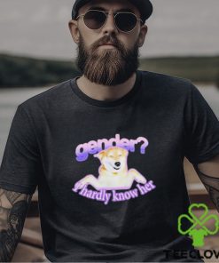 Gender I Hardly Know Her Shirt