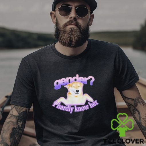Gender I Hardly Know Her Shirt