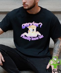 Gender I Hardly Know Her Shirt