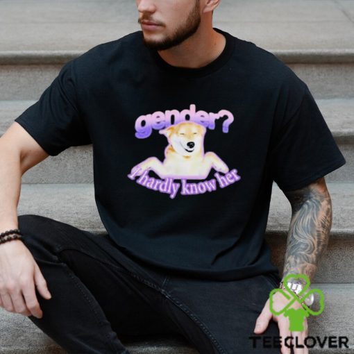 Gender I Hardly Know Her Shirt