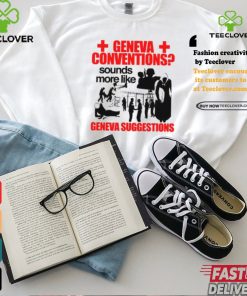 Geneva Conventions Sounds More Like Geneva Suggestions Shirt