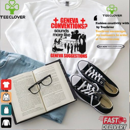 Geneva Conventions Sounds More Like Geneva Suggestions Shirt