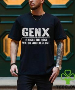 Genx raised on hose water and neglect shirt