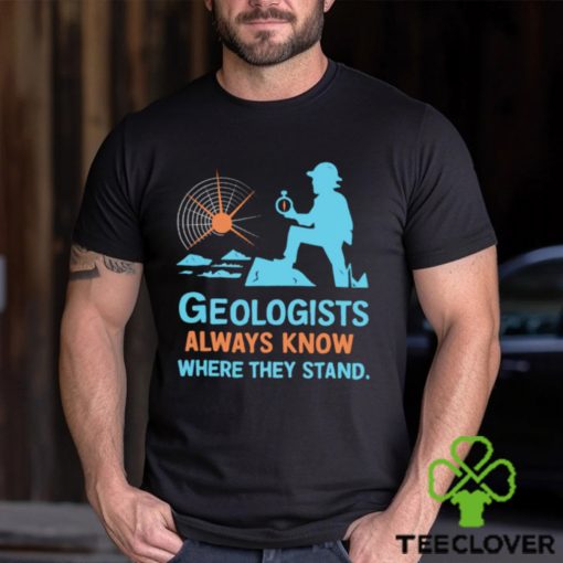Geologists always know where they stand hoodie, sweater, longsleeve, shirt v-neck, t-shirt