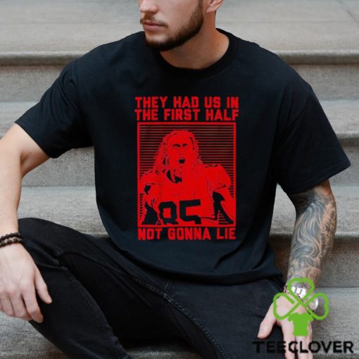 George Kittle they had us in the 1st half hoodie, sweater, longsleeve, shirt v-neck, t-shirt