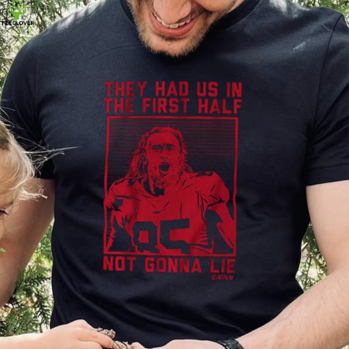 George Kittle_ They Had Us in the 1st Half Shirt
