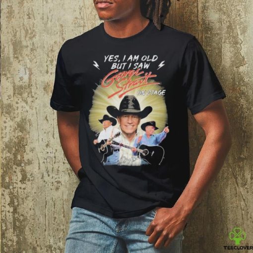 George Strait Yes I’m Old But I Saw George Strait On Stage T Shirt